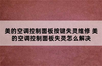 美的空调控制面板按键失灵维修 美的空调控制面板失灵怎么解决